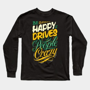 Be happy it drives people crazy - Quote Long Sleeve T-Shirt